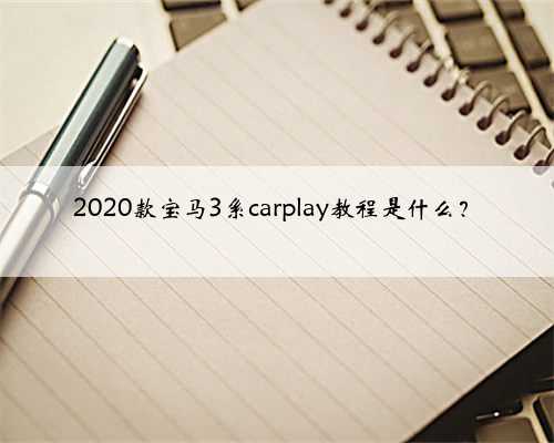 2020款宝马3系carplay教程是什么？